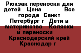 Рюкзак переноска для детей › Цена ­ 2 000 - Все города, Санкт-Петербург г. Дети и материнство » Коляски и переноски   . Краснодарский край,Краснодар г.